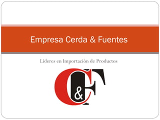 Lideres en Importación de Productos Empresa Cerda & Fuentes  