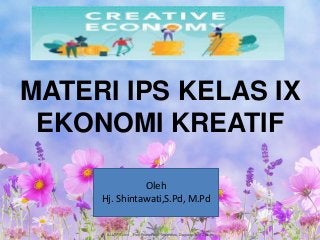 ALLPPT.com _ Free PowerPoint Templates, Diagrams and Charts
MATERI IPS KELAS IX
EKONOMI KREATIF
Oleh
Hj. Shintawati,S.Pd, M.Pd
 