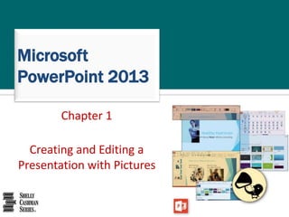 Chapter 1
Creating and Editing a
Presentation with Pictures
Microsoft
PowerPoint 2013
 