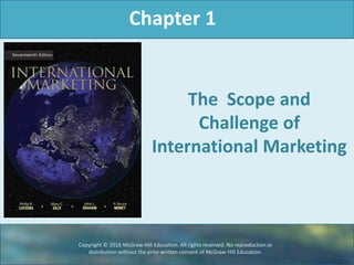 The Scope and
Challenge of
International Marketing
Chapter 1
Copyright © 2016 McGraw-Hill Education. All rights reserved. No reproduction or
distribution without the prior written consent of McGraw-Hill Education.
 