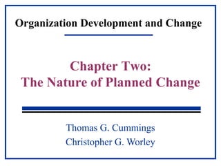 Organization Development and Change
Thomas G. Cummings
Christopher G. Worley
Chapter Two:
The Nature of Planned Change
 