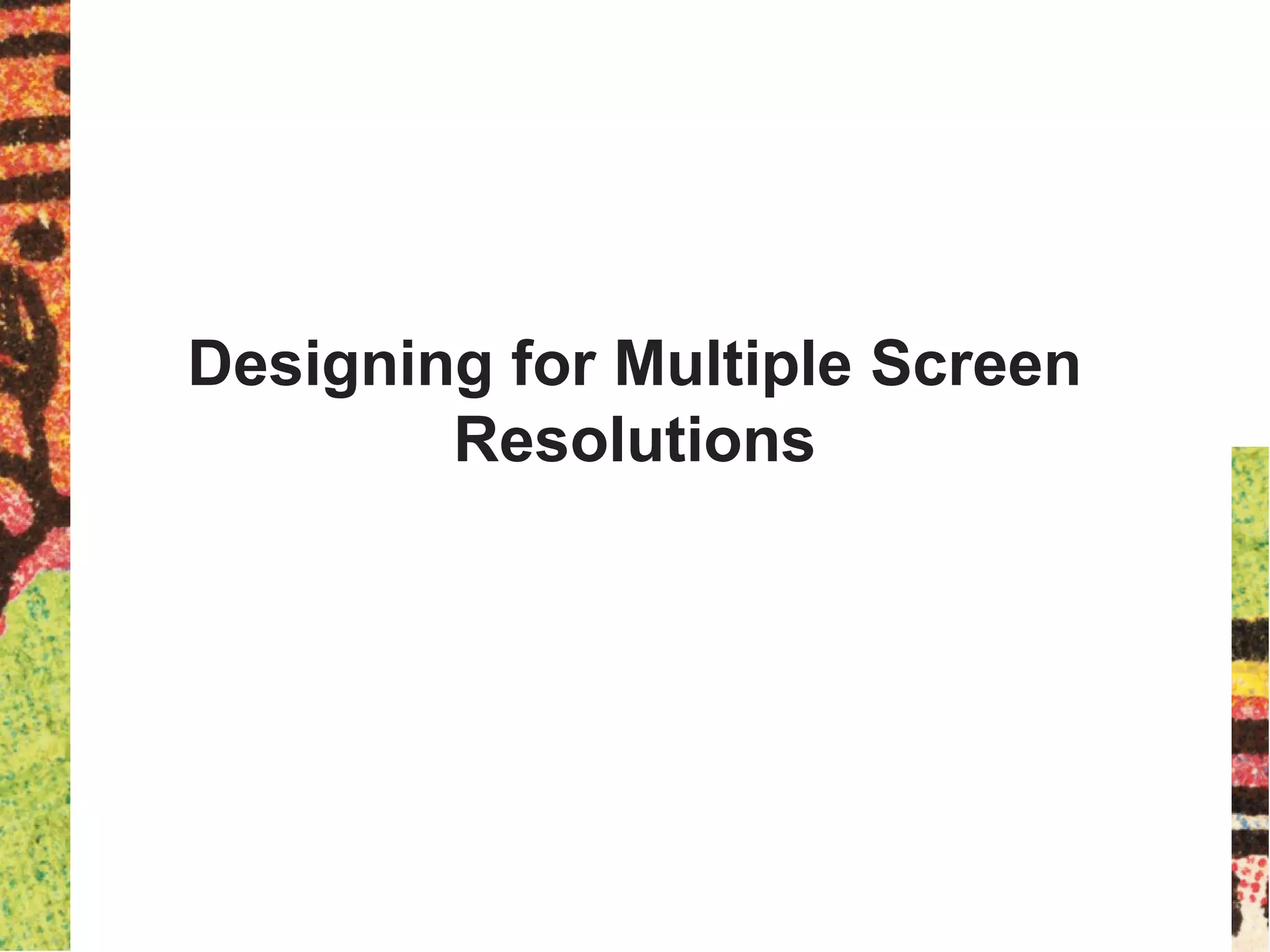 Designing for Multiple Screen
Resolutions
 