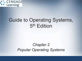 Guide to Operating Systems,
5th Edition
Chapter 2
Popular Operating Systems
 