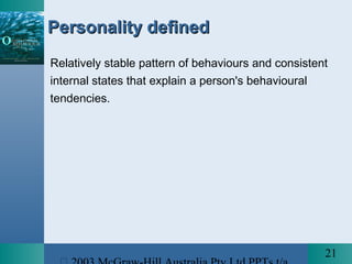 21
Personality definedPersonality defined
Relatively stable pattern of behaviours and consistent
internal states that explain a person's behavioural
tendencies.
 