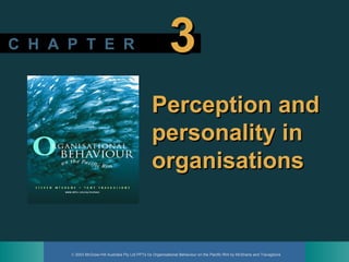 © 2003 McGraw-Hill Australia Pty Ltd PPTs t/a Organisational Behaviour on the Pacific Rim by McShane and Travaglione
C H A P T E RC H A P T E R 33
Perception andPerception and
personality inpersonality in
organisationsorganisations
 