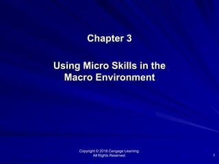 1
Chapter 3
Using Micro Skills in the
Macro Environment
Copyright © 2018 Cengage Learning.
All Rights Reserved.
 