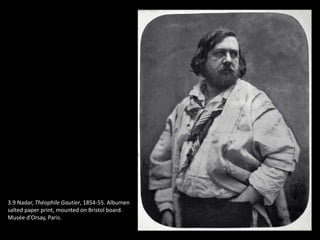 3.9 Nadar, Théophile Gautier, 1854-55. Albumen
salted paper print, mounted on Bristol board.
Musée d’Orsay, Paris.
 