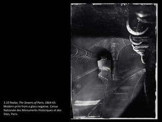 3.10 Nadar, The Sewers of Paris, 1864-65.
Modern print from a glass negative. Caisse
Nationale des Monuments Historiques et des
Sites, Paris.
 