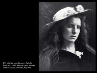 3.19 Julia Margaret Cameron, Ophelia,
Study no. 2, 1867. Albumen print . George
Eastman House, Rochester, New York.
 