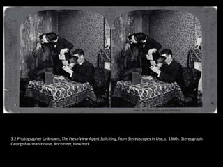 3.2 Photographer Unknown, The Fresh View Agent Soliciting, from Stereoscopes in Use, c. 1860s. Stereograph.
George Eastman House, Rochester, New York.
 