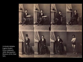 3.4 André Adolphe
Eugène Disdéri,
Prince Lobkowitz,
1858. Metropolitan
Museum of Art, New
York.
 