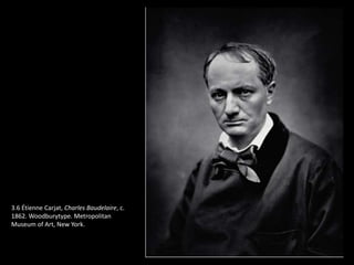 3.6 Étienne Carjat, Charles Baudelaire, c.
1862. Woodburytype. Metropolitan
Museum of Art, New York.
 