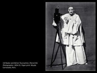 3.8 Nadar and Adrien Tournachon, Pierrot the
Photographer, 1854-55. Paper print. Musée
Carnavalet, Paris.
 