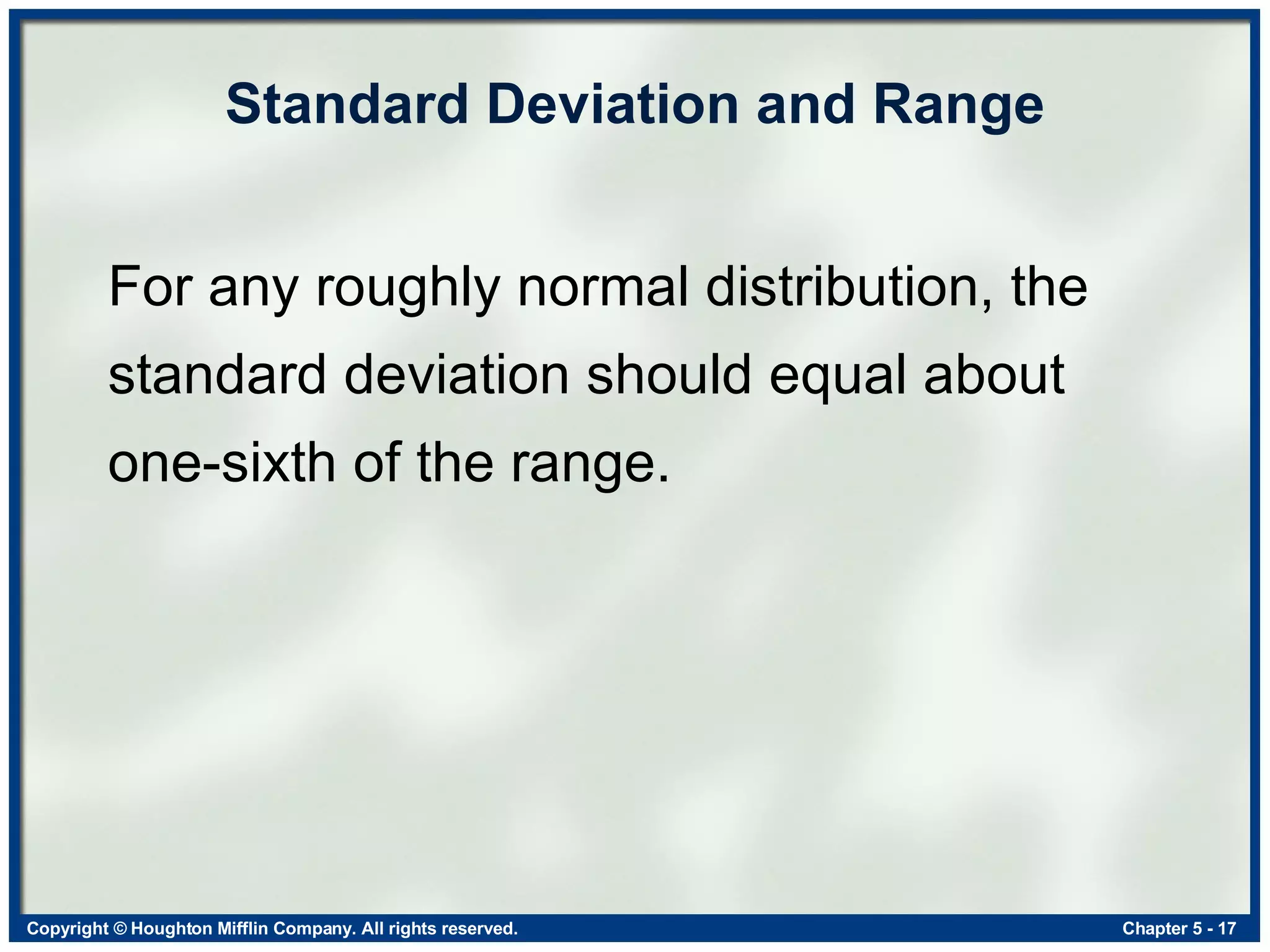 Standard Deviation and Range For any roughly normal distribution, the standard deviation should equal about one-sixth of the range. 