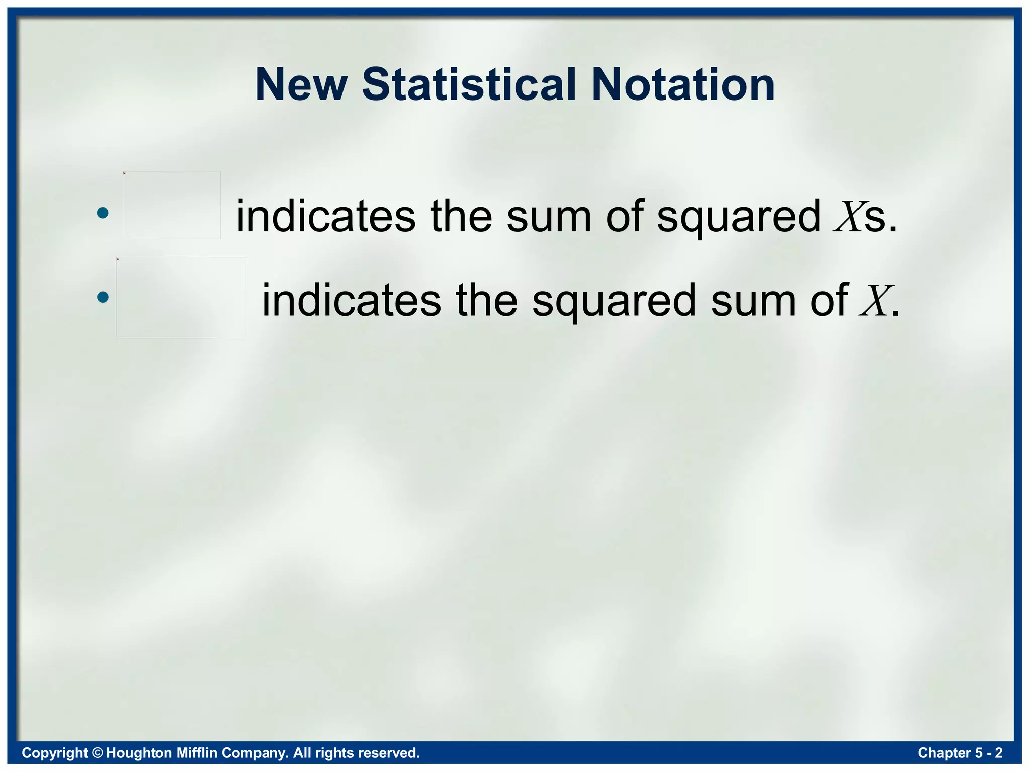 New Statistical Notation   indicates the sum of squared  X s.   indicates the squared sum of  X . 