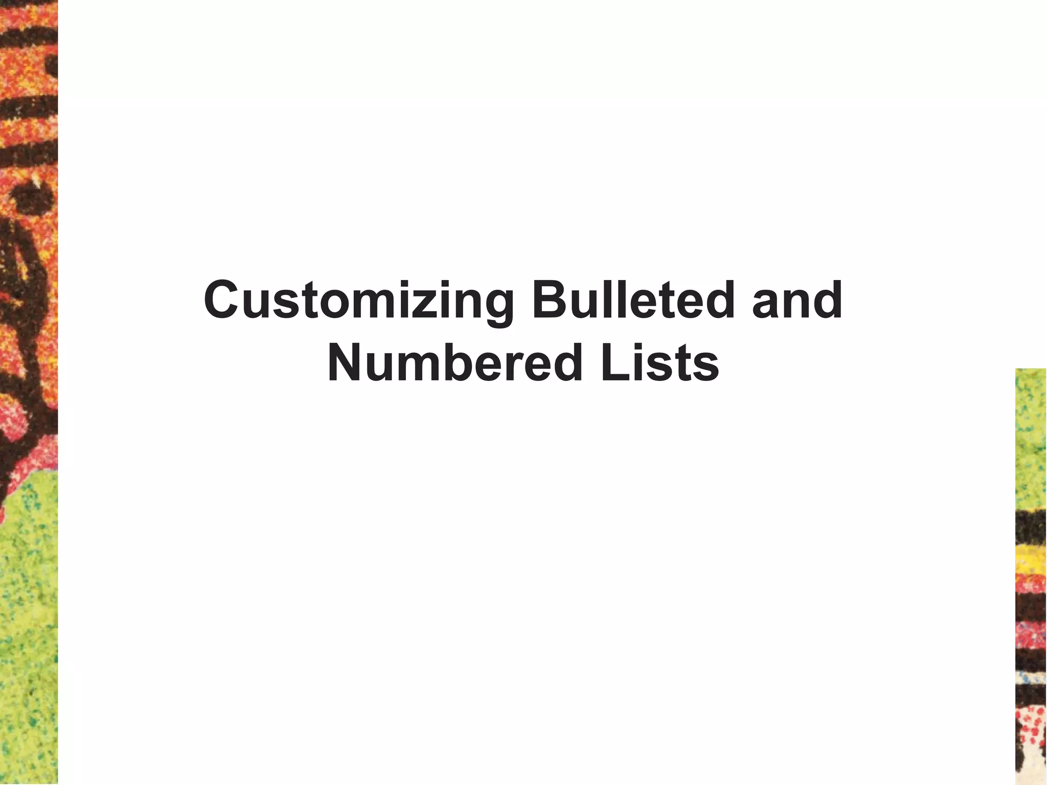 Customizing Bulleted and
Numbered Lists
 
