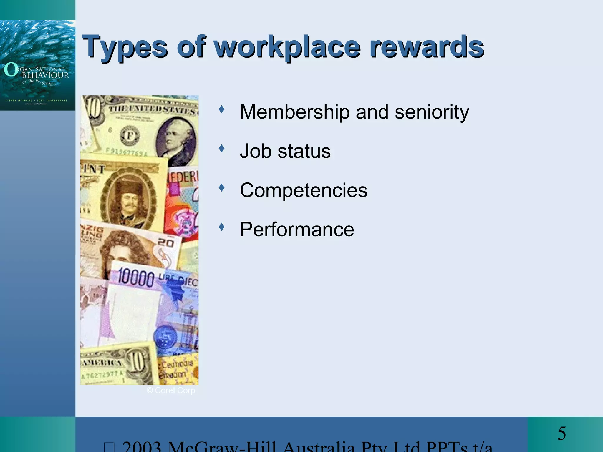 5
 Membership and seniority
 Job status
 Competencies
 Performance
Types of workplace rewardsTypes of workplace rewards
© Corel Corp
 