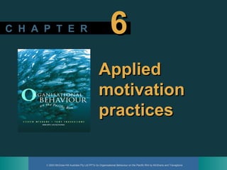 © 2003 McGraw-Hill Australia Pty Ltd PPTs t/a Organisational Behaviour on the Pacific Rim by McShane and Travaglione
C H A P T E RC H A P T E R 66
AppliedApplied
motivationmotivation
practicespractices
 