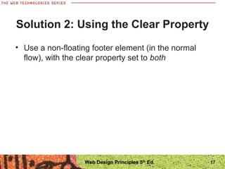 Solution 2: Using the Clear Property
• Use a non-floating footer element (in the normal
flow), with the clear property set to both
17Web Design Principles 5th
Ed.
 