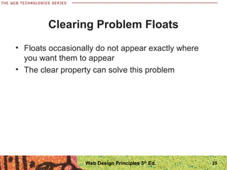 Clearing Problem Floats
• Floats occasionally do not appear exactly where
you want them to appear
• The clear property can solve this problem
25Web Design Principles 5th
Ed.
 