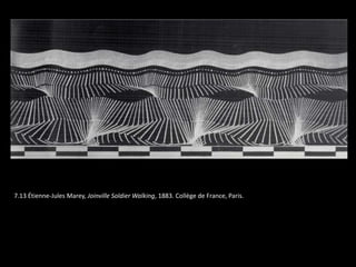 7.13 Étienne-Jules Marey, Joinville Soldier Walking, 1883. Collège de France, Paris.
 