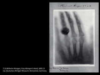 7.19 Wilhelm Röntgen, Frau Röntgen’s Hand, 1895. X-
ray. Deutsches Röntgen Museum, Remscheid, Germany.
 