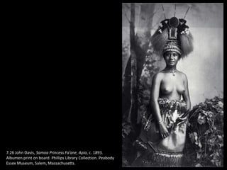 7.26 John Davis, Samoa Princess Fa’ane, Apia, c. 1893.
Albumen print on board. Phillips Library Collection. Peabody
Essex Museum, Salem, Massachusetts.
 