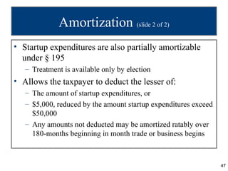 Amortization (slide 2 of 2)
• Startup expenditures are also partially amortizable
  under § 195
   – Treatment is availabl...
