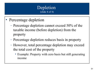 Depletion
                         (slide 4 of 4)


• Percentage depletion
  – Percentage depletion cannot exceed 50% of t...
