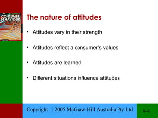 The nature of attitudes

• Attitudes vary in their strength


• Attitudes reflect a consumer’s values


• Attitudes are le...