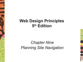 Web Design Principles
5th
Edition
Chapter Nine
Planning Site Navigation
 