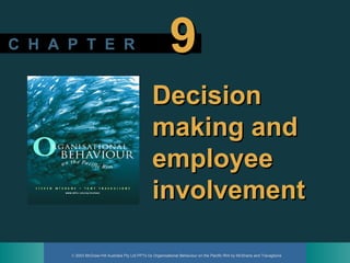 © 2003 McGraw-Hill Australia Pty Ltd PPTs t/a Organisational Behaviour on the Pacific Rim by McShane and Travaglione
C H A P T E RC H A P T E R 99
DecisionDecision
making andmaking and
employeeemployee
involvementinvolvement
 