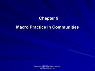 1
Chapter 9
Macro Practice in Communities
Copyright © 2018 Cengage Learning.
All Rights Reserved.
 