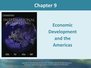 Chapter 9
Economic
Development
and the
Americas
Copyright © 2016 McGraw-Hill Education. All rights reserved. No reproduction or
distribution without the prior written consent of McGraw-Hill Education.
 