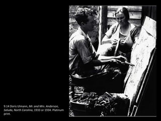 9.14 Doris Ulmann, Mr. and Mrs. Anderson,
Saluda, North Carolina, 1933 or 1934. Platinum
print.
 