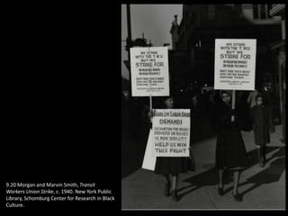 9.20 Morgan and Marvin Smith, Transit
Workers Union Strike, c. 1940. New York Public
Library, Schomburg Center for Research in Black
Culture.
 