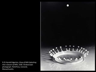 9.25 Harold Edgerton, Drop of Milk Splashing
into a Saucer of Milk, 1936. Stroboscopic
photograph. PalmPress, Concord,
Massachusetts.
 