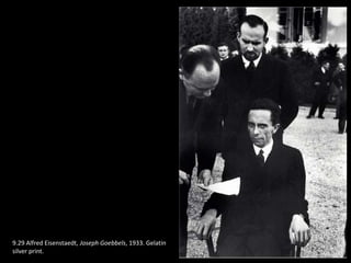 9.29 Alfred Eisenstaedt, Joseph Goebbels, 1933. Gelatin
silver print.
 