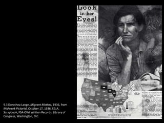 9.3 Dorothea Lange, Migrant Mother, 1936, from
Midweek Pictorial, October 17, 1936. F.S.A.
Scrapbook, FSA-OWI Written Records. Library of
Congress, Washington, D.C.
 