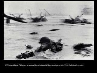9.33 Robert Capa, Ed Regan, Veteran of Omaha Beach D-Day Landing, June 6, 1944. Gelatin silver print.
 