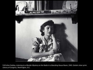 9.8 Esther Bubley, Listening to a Murder Mystery on the Radio in a Boarding House Room, 1943. Gelatin silver print.
Library of Congress, Washington, D.C.
 