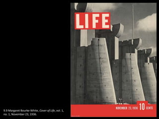 9.9 Margaret Bourke-White, Cover of Life, vol. 1,
no. 1, November 23, 1936.
 