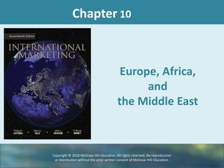 Europe, Africa,
and
the Middle East
Chapter 10
Copyright © 2016 McGraw-Hill Education. All rights reserved. No reproduction
or distribution without the prior written consent of McGraw-Hill Education.
 