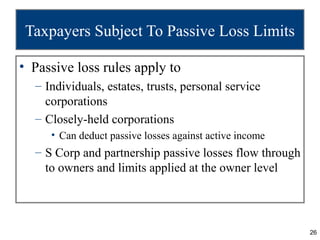 Taxpayers Subject To Passive Loss Limits

• Passive loss rules apply to
  – Individuals, estates, trusts, personal service...