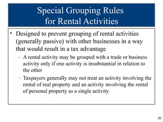Special Grouping Rules
              for Rental Activities
• Designed to prevent grouping of rental activities
  (generall...