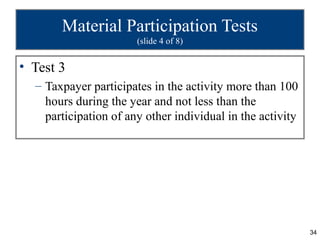 Material Participation Tests
                       (slide 4 of 8)


• Test 3
  – Taxpayer participates in the activity mo...