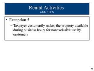 Rental Activities
                     (slide 6 of 7)


• Exception 5
  – Taxpayer customarily makes the property availabl...