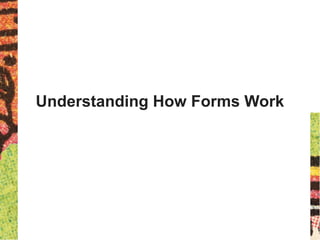 Understanding How Forms Work
 