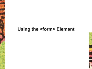 Using the <form> Element
 