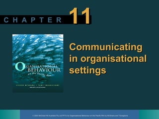 © 2003 McGraw-Hill Australia Pty Ltd PPTs t/a Organisational Behaviour on the Pacific Rim by McShane and Travaglione
C H A P T E RC H A P T E R 1111
CommunicatingCommunicating
in organisationalin organisational
settingssettings
 